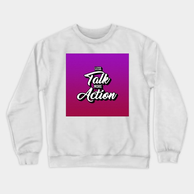 Less Talk More Action Crewneck Sweatshirt by ALIAstore